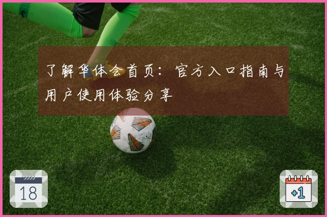 了解华体会首页：官方入口指南与用户使用体验分享